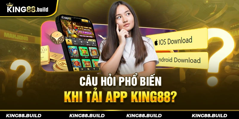 Câu hỏi phổ biến khi tải app KING88?