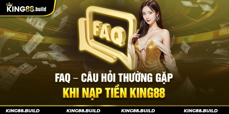 FAQ - Câu hỏi thường khi nạp tiền KING88