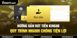 Hướng Dẫn Rút Tiền KING88 - Quy Trình Nhanh Chóng Tiện Lợi