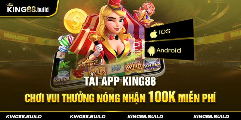 Tải App KING88 - Chơi Vui Thưởng Nóng Nhận 100K Miễn Phí