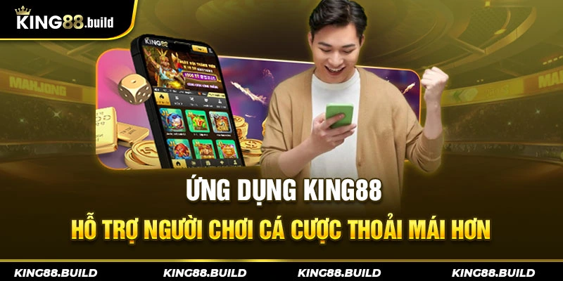 Ứng dụng KING88 hỗ trợ người chơi cá cược thoải mái hơn