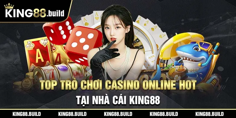 Top trò chơi casino online HOT tại nhà cái KING88