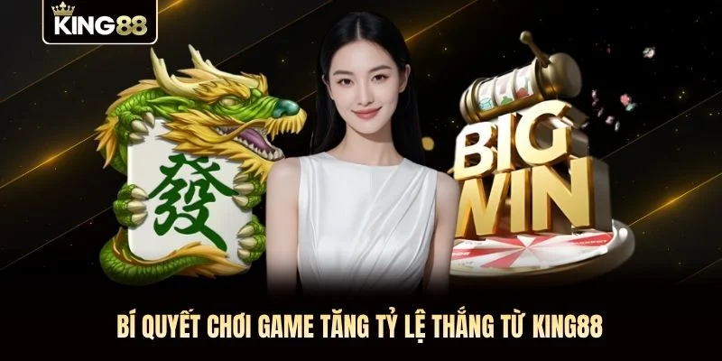 Bí quyết chơi game tăng tỷ lệ thắng từ KING88