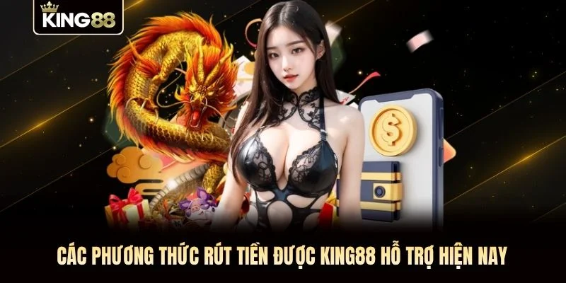 Các phương thức rút tiền được KING88 hỗ trợ hiện nay