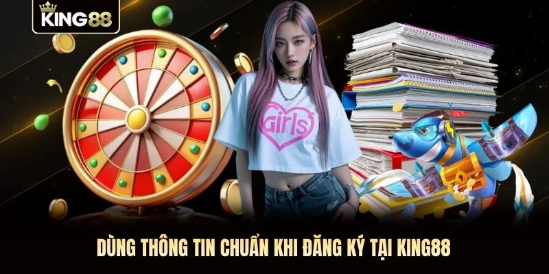 Dùng thông tin chuẩn khi đăng ký tại KING88