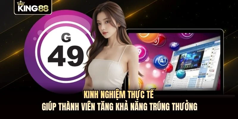 Kinh nghiệm thực tế giúp thành viên tăng khả năng trúng thưởng