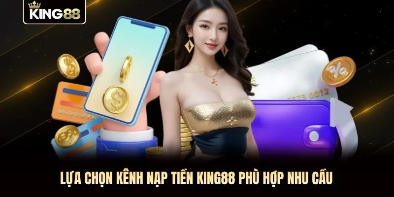 Lựa chọn kênh nạp tiền KING88 phù hợp nhu cầu Lựa chọn kênh nạp tiền KING88 phù hợp nhu cầu