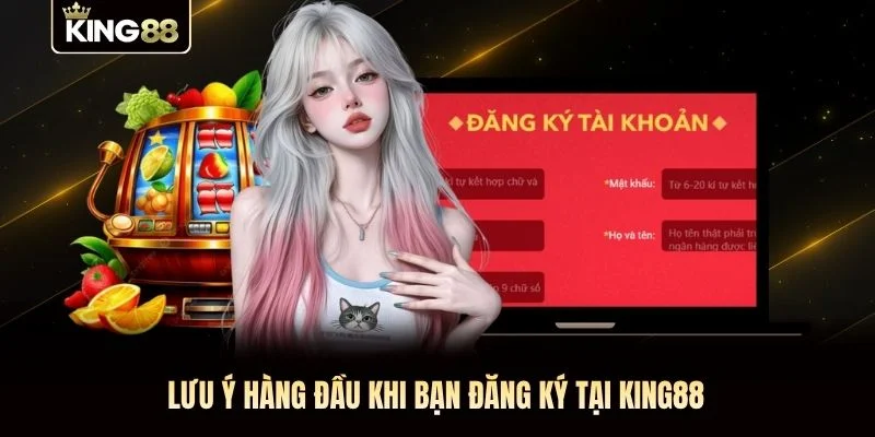 Lưu ý hàng đầu khi bạn đăng ký tại KING88