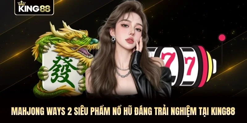 Mahjong Ways 2 siêu phẩm nổ hũ đáng trải nghiệm tại KING88 Mahjong Ways 2 siêu phẩm nổ hũ đáng trải nghiệm tại KING88