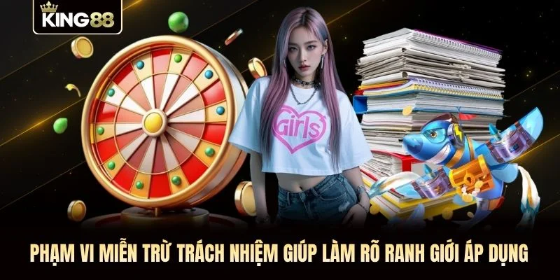 Phạm vi miễn trừ trách nhiệm giúp làm rõ ranh giới áp dụng