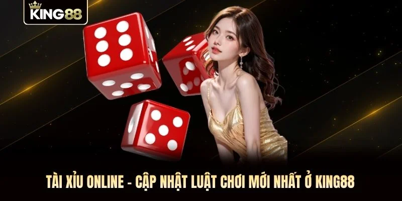 Tài Xỉu Online - Cập Nhật Luật Chơi Mới Nhất Ở KING88