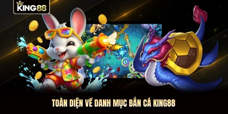 Toàn diện về danh mục bắn cá KING88