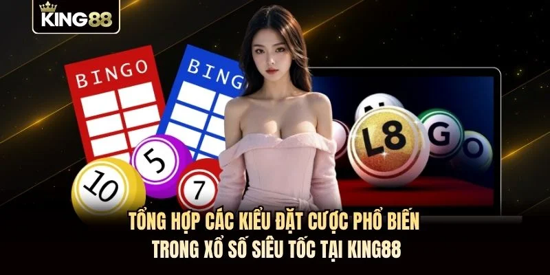 Tổng hợp các kiểu đặt cược phổ biến trong xổ số siêu tốc tại KING88