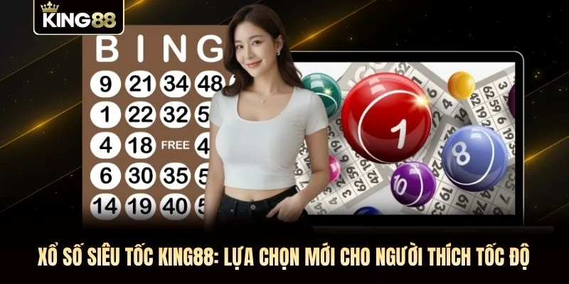 Xổ Số Siêu Tốc KING88: Lựa Chọn Mới Cho Người Thích Tốc Độ